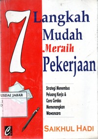 7 Langkah mudah meraih pekerjaan: Strategi menembus peluang kerja & cara cerdas memenangkan wawancara